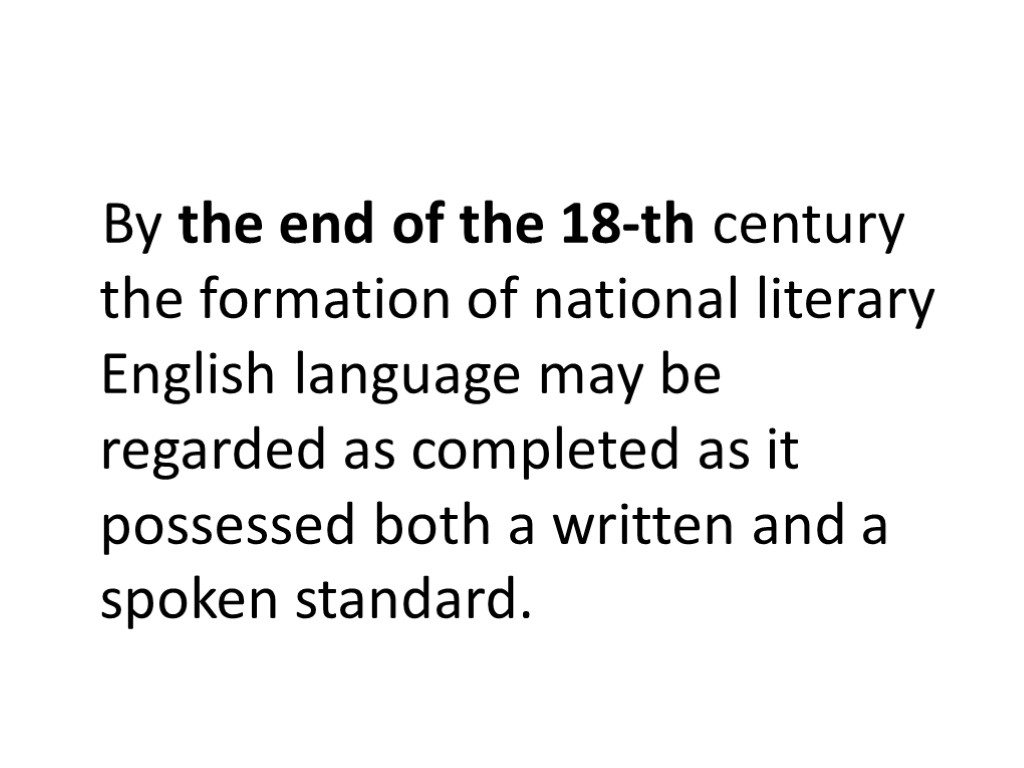 By the end of the 18-th century the formation of national literary English language